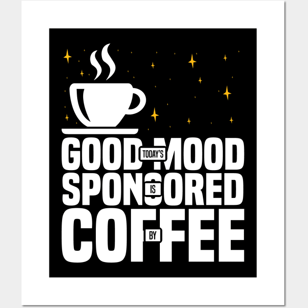 Today’s Good Mood Is Sponsored By Coffee, Funny coffee lover Wall Art by BenTee